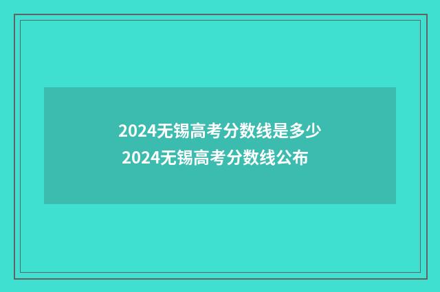 2024无锡高考分数线是多少 2024无锡高考分数线公布