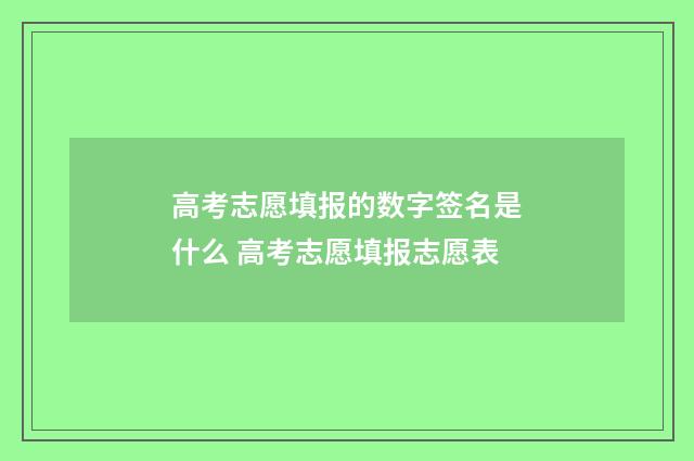 高考志愿填报的数字签名是什么 高考志愿填报志愿表