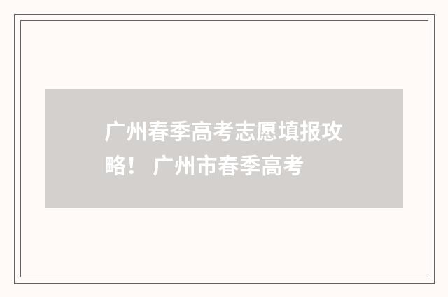 广州春季高考志愿填报攻略！ 广州市春季高考