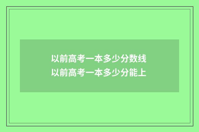 以前高考一本多少分数线 以前高考一本多少分能上