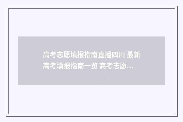 高考志愿填报指南直播四川 最新高考填报指南一览 高考志愿填报