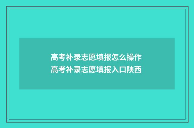 高考补录志愿填报怎么操作 高考补录志愿填报入口陕西