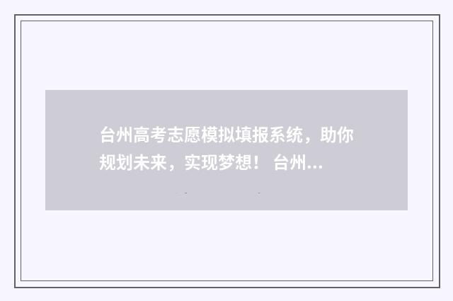 台州高考志愿模拟填报系统，助你规划未来，实现梦想！ 台州高考志愿模式有哪些