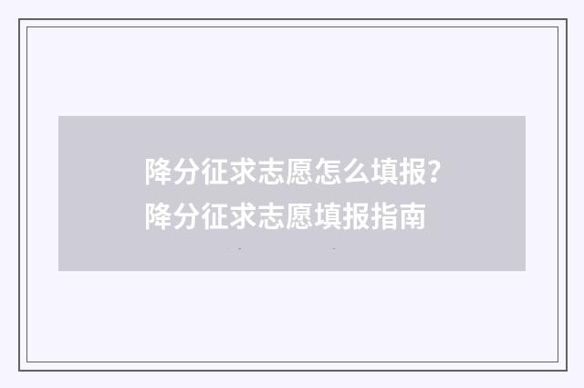 降分征求志愿怎么填报？降分征求志愿填报指南