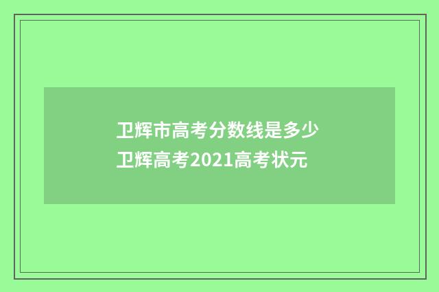 卫辉市高考分数线是多少 卫辉高考2021高考状元