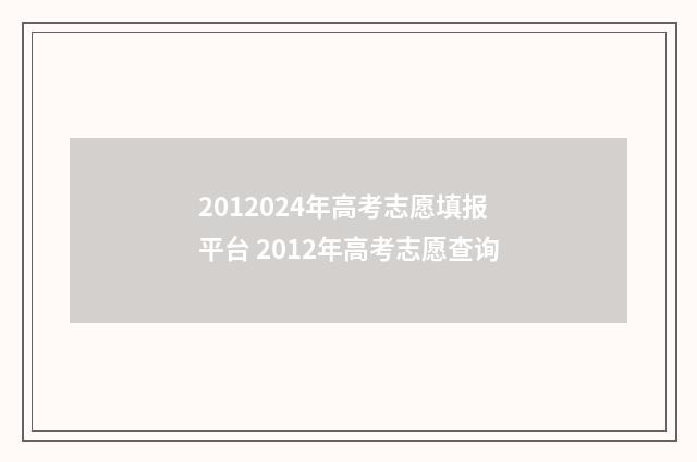 2012024年高考志愿填报平台 2012年高考志愿查询