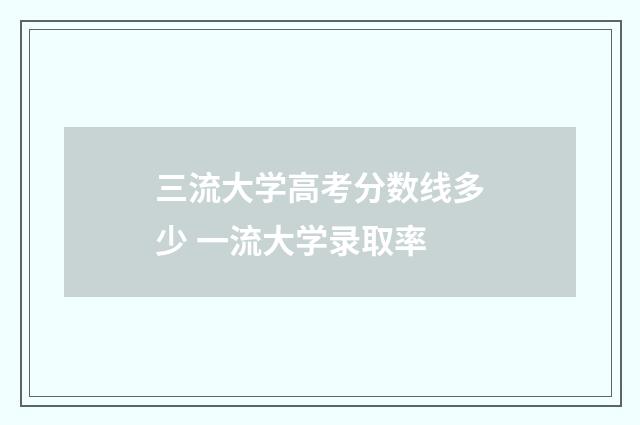 三流大学高考分数线多少 一流大学录取率