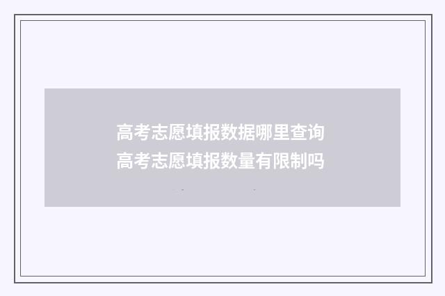高考志愿填报数据哪里查询 高考志愿填报数量有限制吗