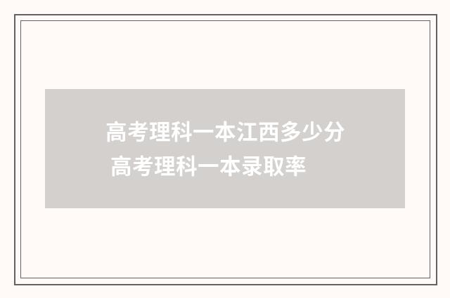 高考理科一本江西多少分 高考理科一本录取率