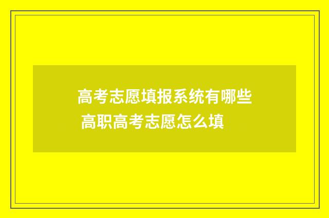 高考志愿填报系统有哪些 高职高考志愿怎么填