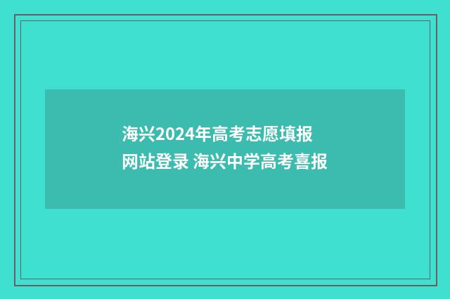 海兴2024年高考志愿填报网站登录 海兴中学高考喜报