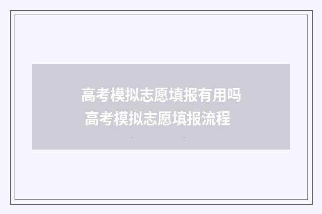 高考模拟志愿填报有用吗 高考模拟志愿填报流程