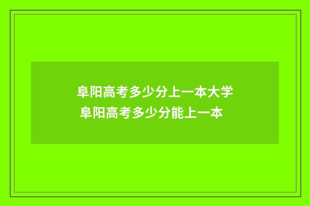 阜阳高考多少分上一本大学 阜阳高考多少分能上一本