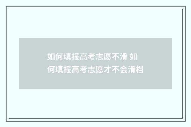 如何填报高考志愿不滑 如何填报高考志愿才不会滑档