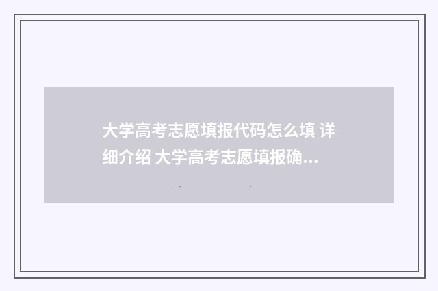 大学高考志愿填报代码怎么填 详细介绍 大学高考志愿填报确认后想修改一下能吗
