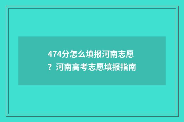 474分怎么填报河南志愿？河南高考志愿填报指南