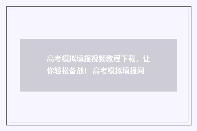 高考模拟填报视频教程下载，让你轻松备战！ 高考模拟填报网