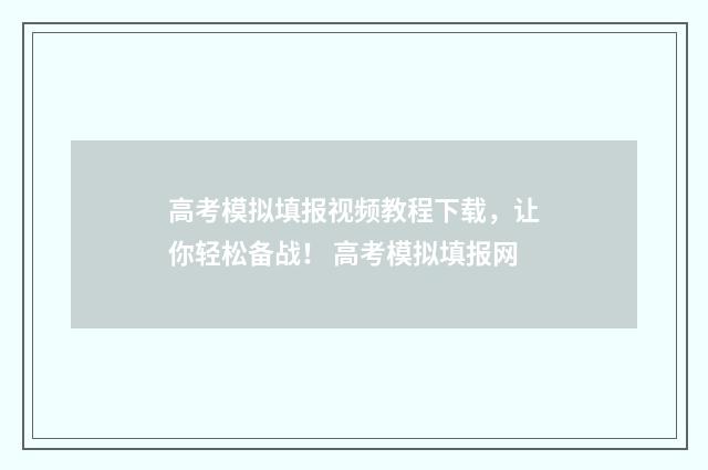 高考模拟填报视频教程下载，让你轻松备战！ 高考模拟填报网