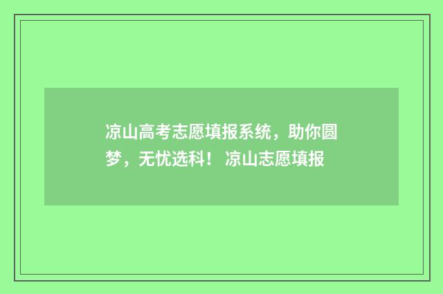 凉山高考志愿填报系统，助你圆梦，无忧选科！ 凉山志愿填报