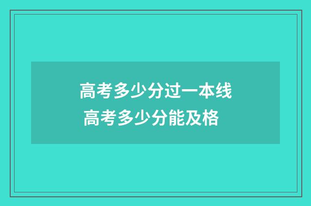高考多少分过一本线 高考多少分能及格