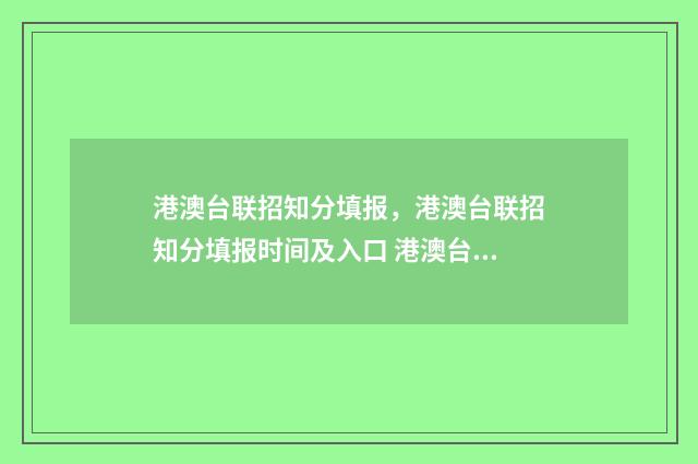 港澳台联招知分填报，港澳台联招知分填报时间及入口 港澳台联招2021