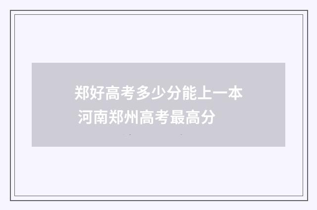 郑好高考多少分能上一本 河南郑州高考最高分
