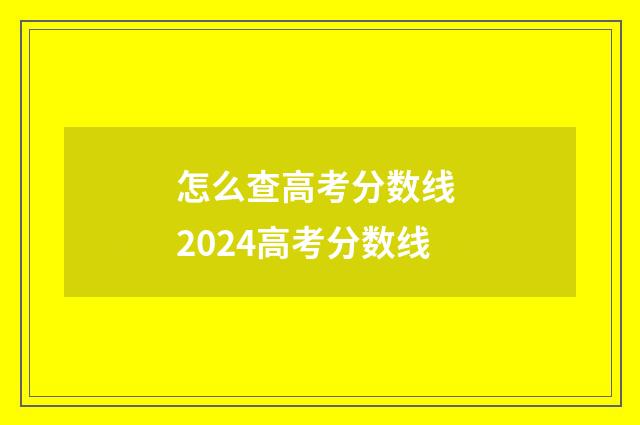 怎么查高考分数线 2024高考分数线