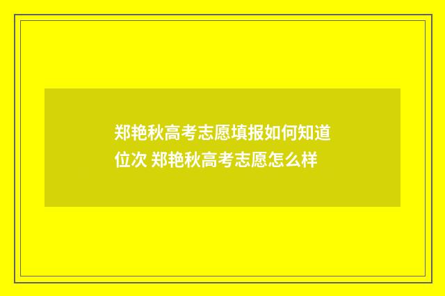 郑艳秋高考志愿填报如何知道位次 郑艳秋高考志愿怎么样