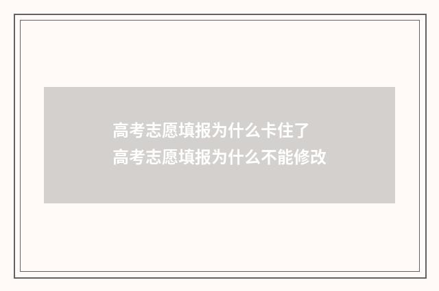 高考志愿填报为什么卡住了 高考志愿填报为什么不能修改