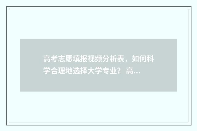 高考志愿填报视频分析表，如何科学合理地选择大学专业？ 高考志愿填报视力限制