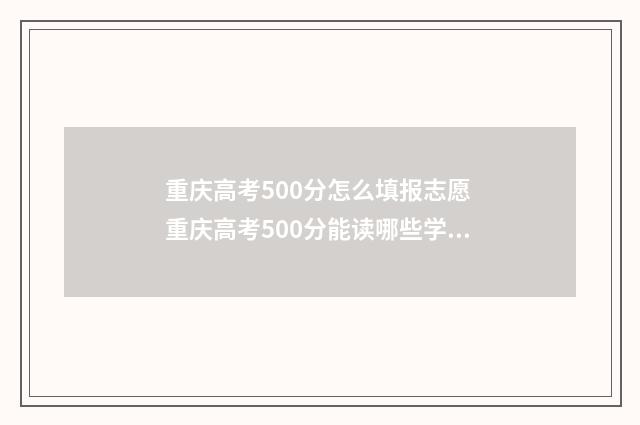 重庆高考500分怎么填报志愿 重庆高考500分能读哪些学校