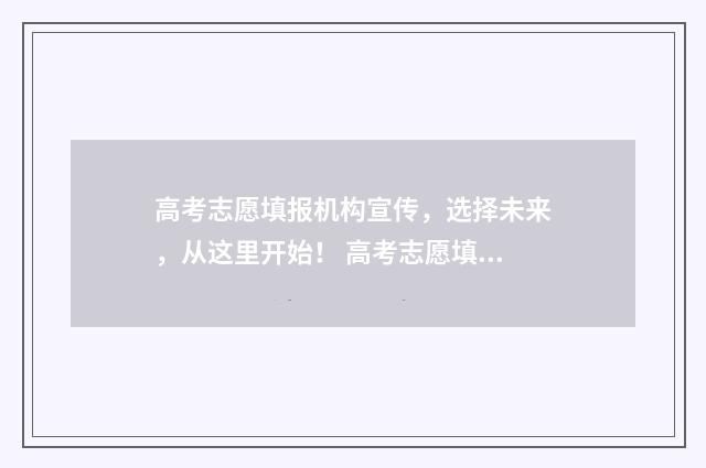 高考志愿填报机构宣传，选择未来，从这里开始！ 高考志愿填报机构
