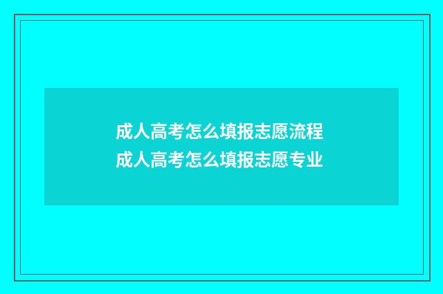 成人高考怎么填报志愿流程 成人高考怎么填报志愿专业