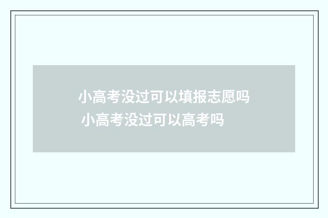 小高考没过可以填报志愿吗 小高考没过可以高考吗