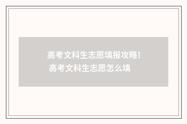 高考文科生志愿填报攻略！ 高考文科生志愿怎么填
