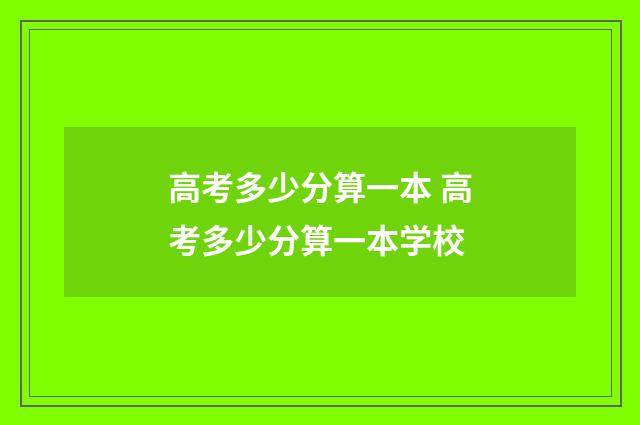 高考多少分算一本 高考多少分算一本学校