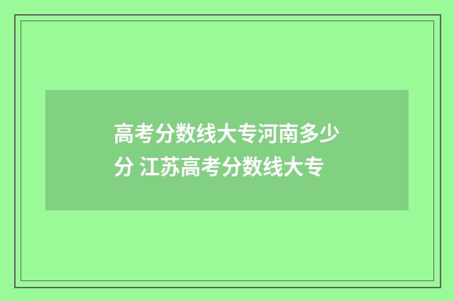 高考分数线大专河南多少分 江苏高考分数线大专