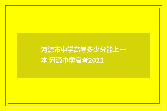 河源市中学高考多少分能上一本 河源中学高考2021