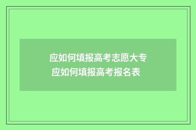 应如何填报高考志愿大专 应如何填报高考报名表