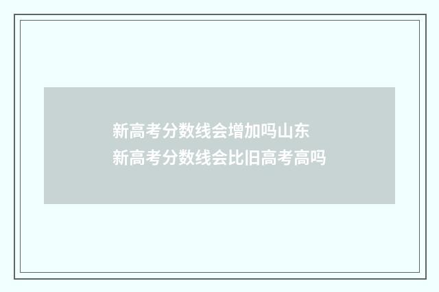 新高考分数线会增加吗山东 新高考分数线会比旧高考高吗