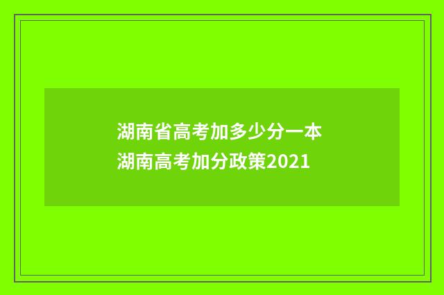 湖南省高考加多少分一本 湖南高考加分政策2021