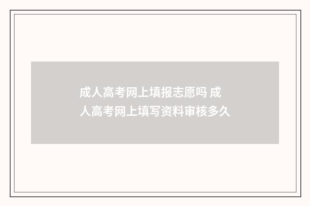 成人高考网上填报志愿吗 成人高考网上填写资料审核多久