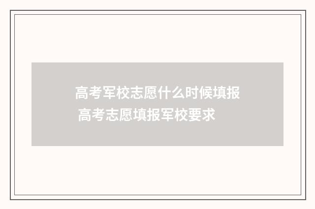 高考军校志愿什么时候填报 高考志愿填报军校要求