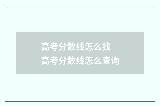 高考分数线怎么找 高考分数线怎么查询