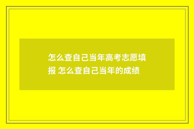 怎么查自己当年高考志愿填报 怎么查自己当年的成绩