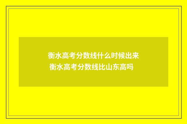 衡水高考分数线什么时候出来 衡水高考分数线比山东高吗