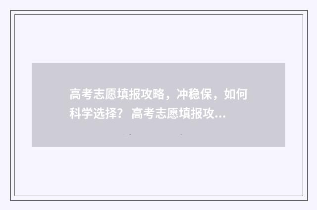高考志愿填报攻略，冲稳保，如何科学选择？ 高考志愿填报攻略专科