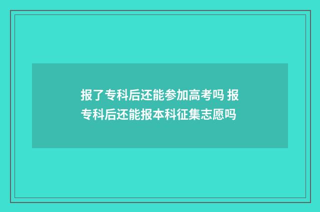 报了专科后还能参加高考吗 报专科后还能报本科征集志愿吗