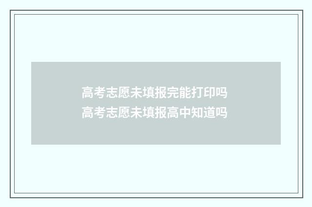 高考志愿未填报完能打印吗 高考志愿未填报高中知道吗