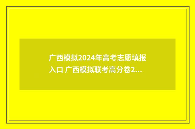 广西模拟2024年高考志愿填报入口 广西模拟联考高分卷2021